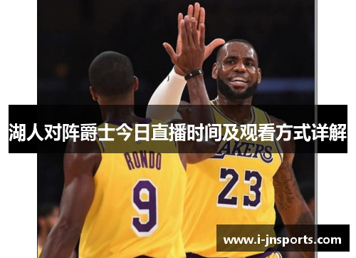 湖人对阵爵士今日直播时间及观看方式详解