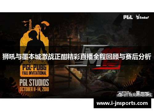 狮吼与墨本城激战正酣精彩直播全程回顾与赛后分析